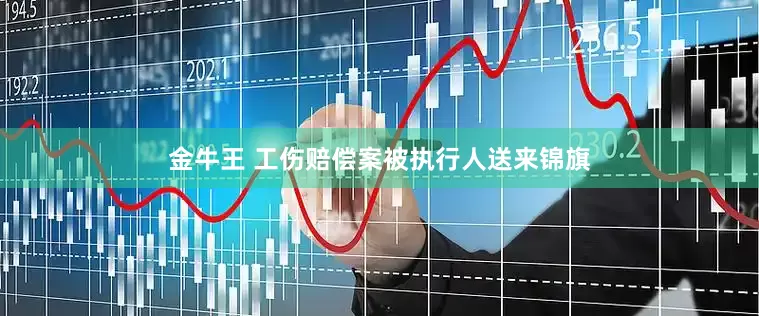 金牛王 工伤赔偿案被执行人送来锦旗